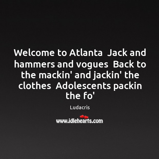 Welcome to Atlanta  Jack and hammers and vogues  Back to the mackin’ Image