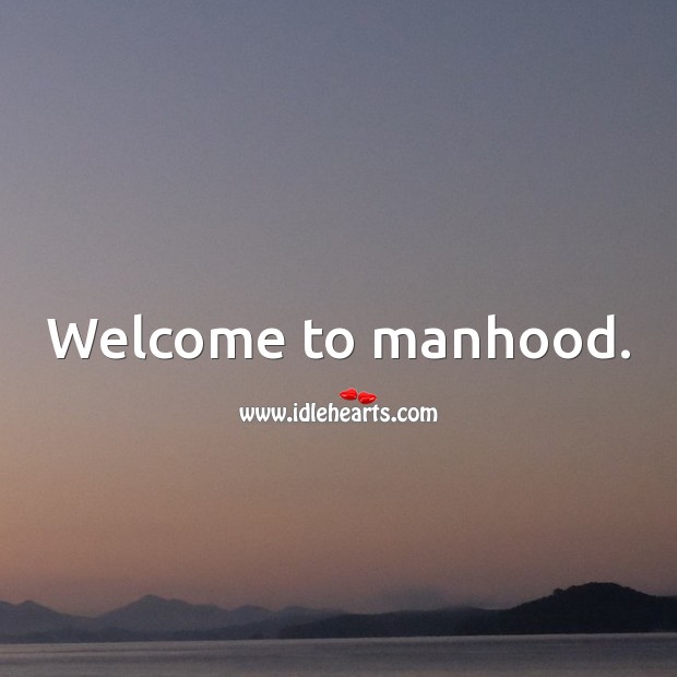 Welcome to manhood. Image