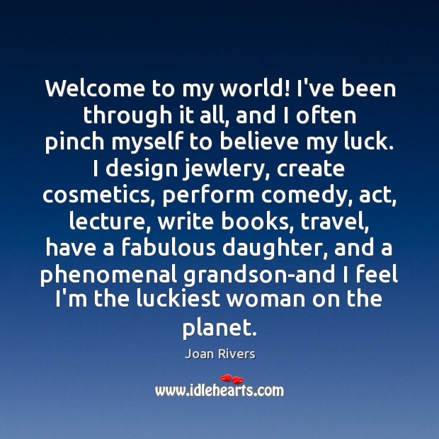 Welcome to my world! I’ve been through it all, and I often Joan Rivers Picture Quote