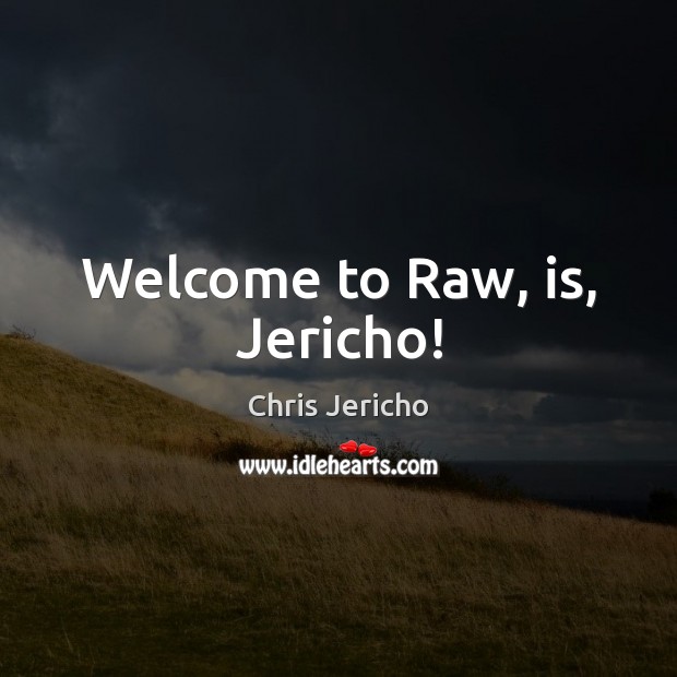 Welcome to Raw, is, Jericho! Chris Jericho Picture Quote