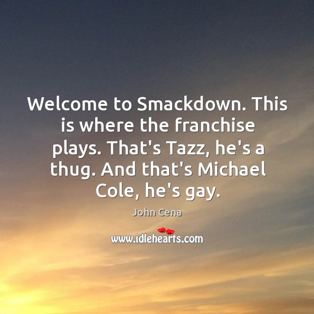 Welcome to Smackdown. This is where the franchise plays. That’s Tazz, he’s John Cena Picture Quote