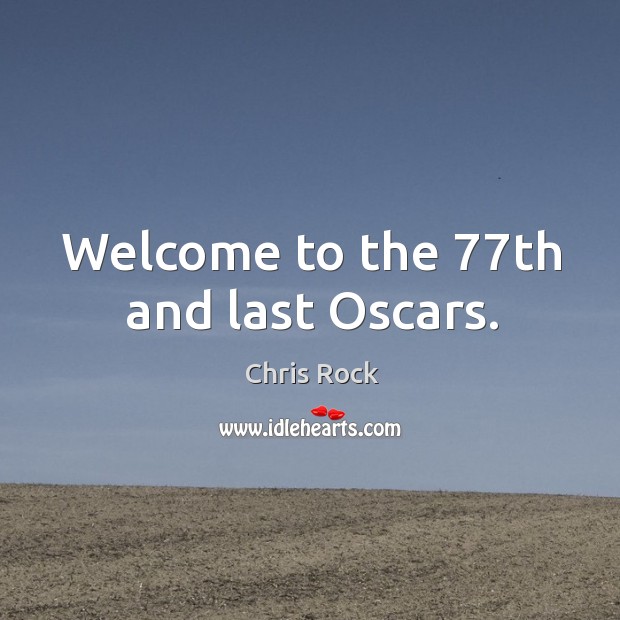 Welcome to the 77th and last oscars. Chris Rock Picture Quote