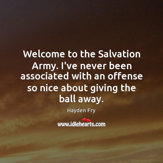Welcome to the Salvation Army. I’ve never been associated with an offense Hayden Fry Picture Quote