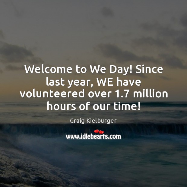 Welcome to We Day! Since last year, WE have volunteered over 1.7 million Image