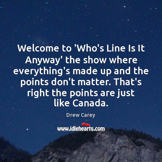Welcome to ‘Who’s Line Is It Anyway’ the show where everything’s made Drew Carey Picture Quote