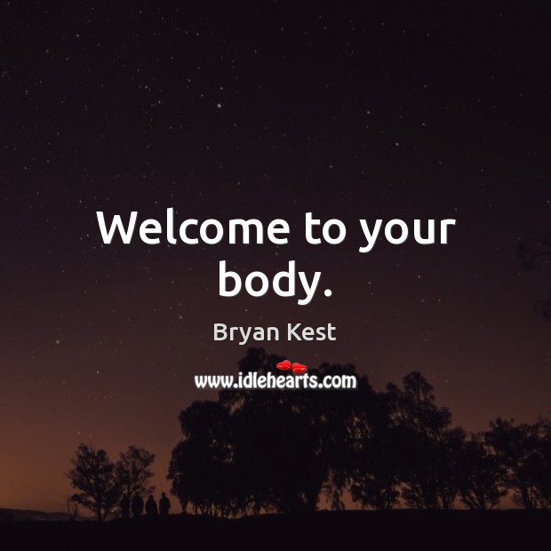 Welcome to your body. Bryan Kest Picture Quote