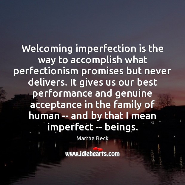 Welcoming imperfection is the way to accomplish what perfectionism promises but never Imperfection Quotes Image