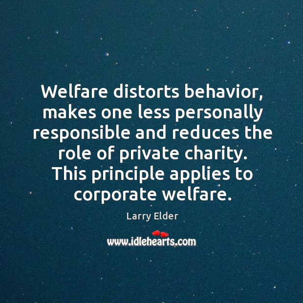 Welfare distorts behavior, makes one less personally responsible and reduces the role Larry Elder Picture Quote