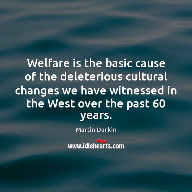 Welfare is the basic cause of the deleterious cultural changes we have Image