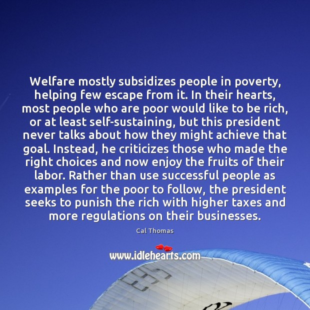 Welfare mostly subsidizes people in poverty, helping few escape from it. In Cal Thomas Picture Quote