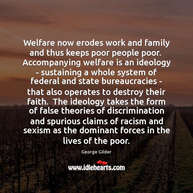 Welfare now erodes work and family and thus keeps poor people poor. George Gilder Picture Quote