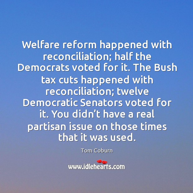 Welfare reform happened with reconciliation; half the democrats voted for it. Image