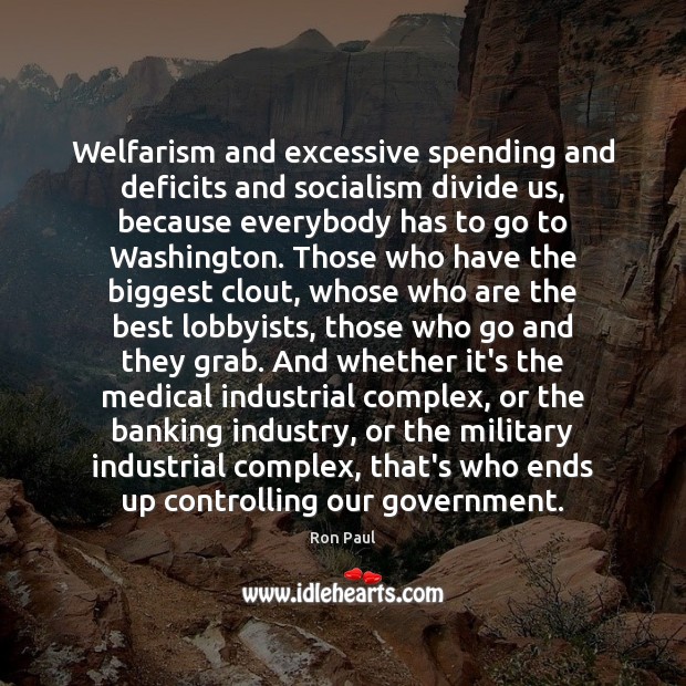 Welfarism and excessive spending and deficits and socialism divide us, because everybody Ron Paul Picture Quote