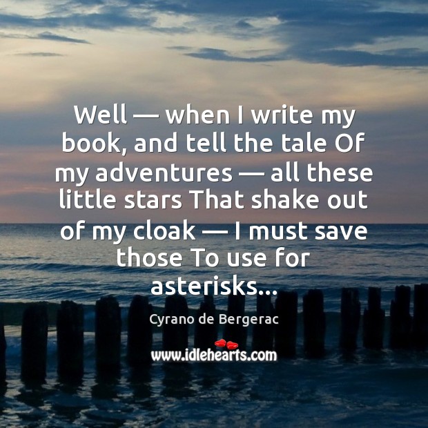 Well — when I write my book, and tell the tale Of my Cyrano de Bergerac Picture Quote