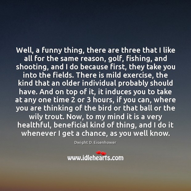 Well, a funny thing, there are three that I like all for Exercise Quotes Image