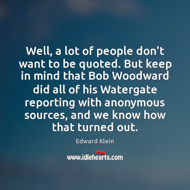 Well, a lot of people don’t want to be quoted. But keep Edward Klein Picture Quote