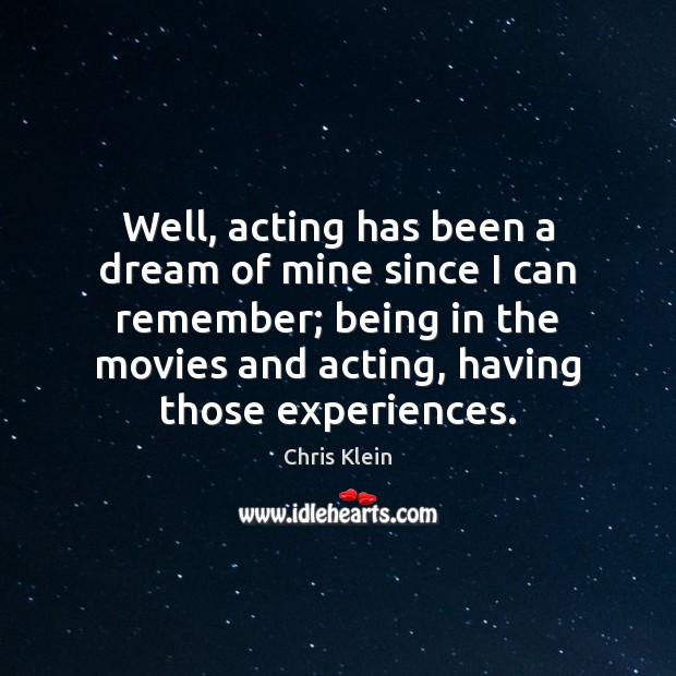 Well, acting has been a dream of mine since I can remember; Chris Klein Picture Quote