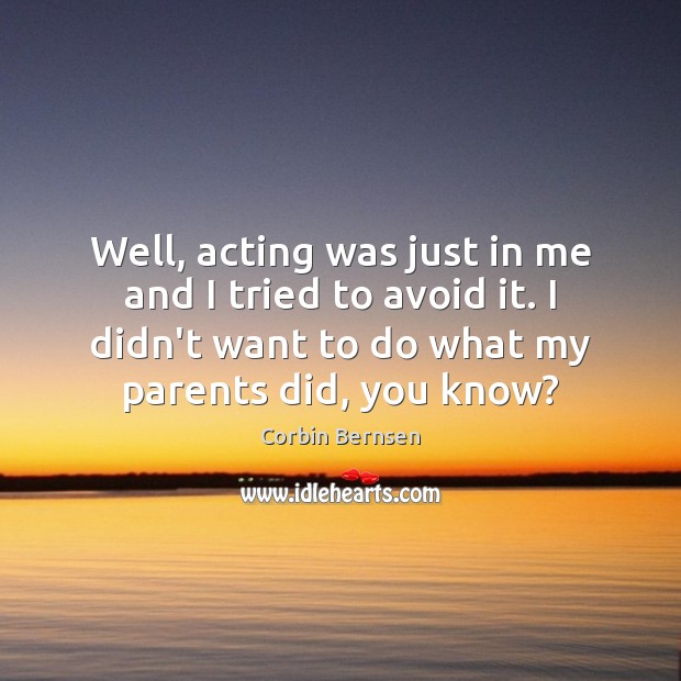 Well, acting was just in me and I tried to avoid it. Corbin Bernsen Picture Quote