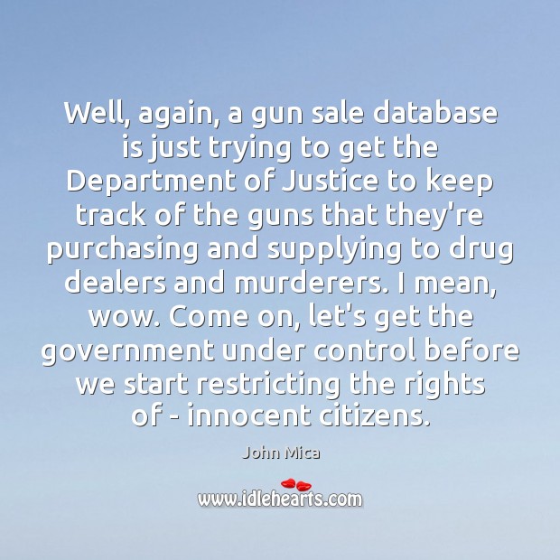Well, again, a gun sale database is just trying to get the John Mica Picture Quote