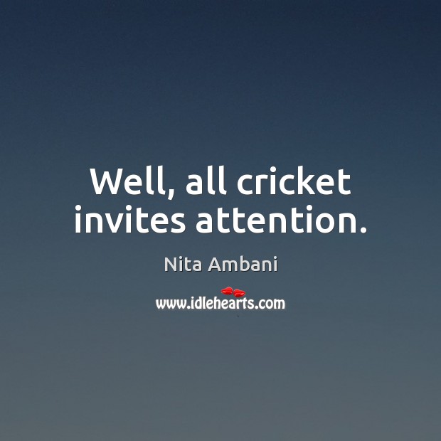 Well, all cricket invites attention. Nita Ambani Picture Quote