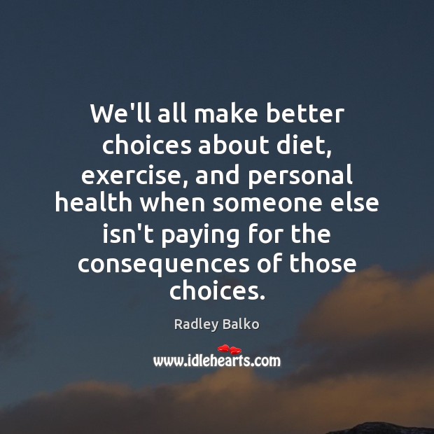 We’ll all make better choices about diet, exercise, and personal health when 