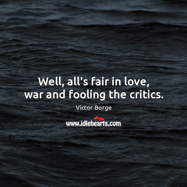 Well, all’s fair in love, war and fooling the critics. Image