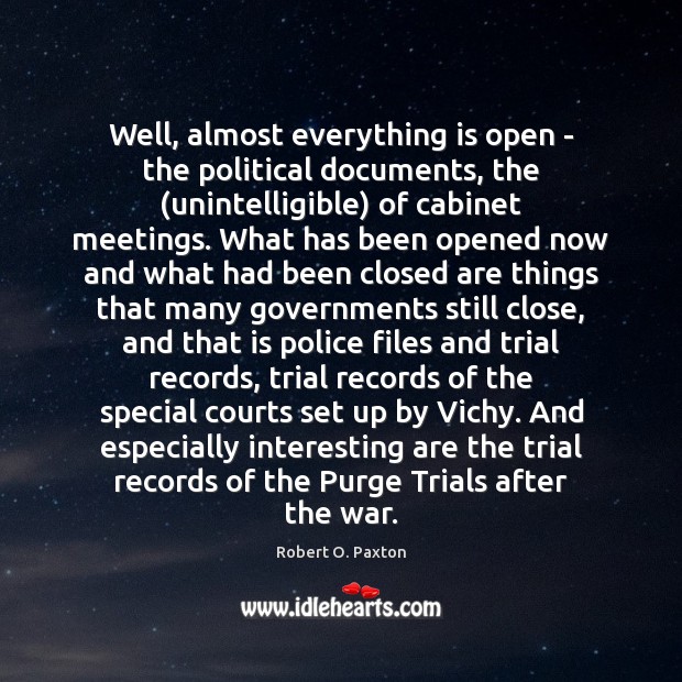 Well, almost everything is open – the political documents, the (unintelligible) of Robert O. Paxton Picture Quote