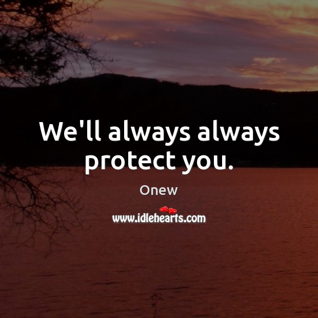 We’ll always always protect you. Onew Picture Quote