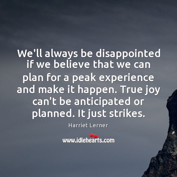 We’ll always be disappointed if we believe that we can plan for Harriet Lerner Picture Quote