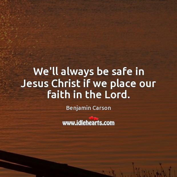 We’ll always be safe in Jesus Christ if we place our faith in the Lord. Stay Safe Quotes Image