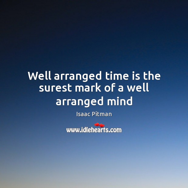 Well arranged time is the surest mark of a well arranged mind Isaac Pitman Picture Quote