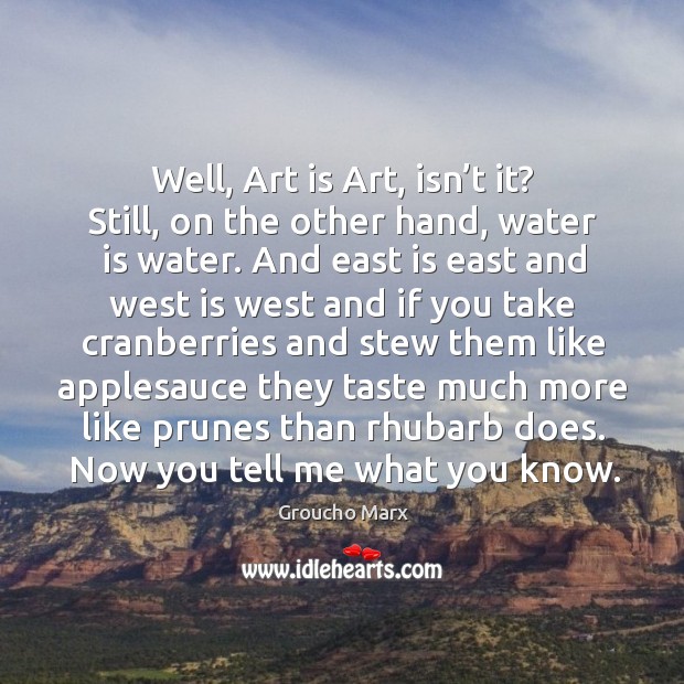 Well, art is art, isn’t it? still, on the other hand, water is water. Water Quotes Image