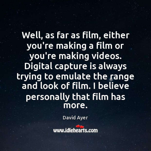 Well, as far as film, either you’re making a film or you’re Image