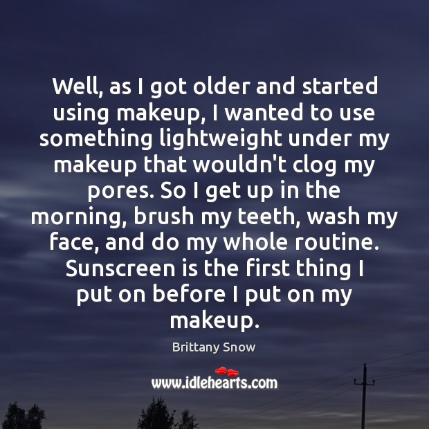Well, as I got older and started using makeup, I wanted to Brittany Snow Picture Quote