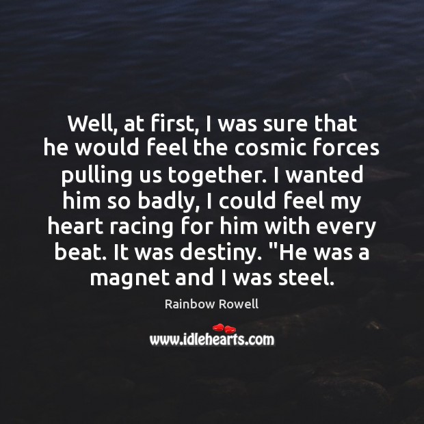Well, at first, I was sure that he would feel the cosmic Rainbow Rowell Picture Quote