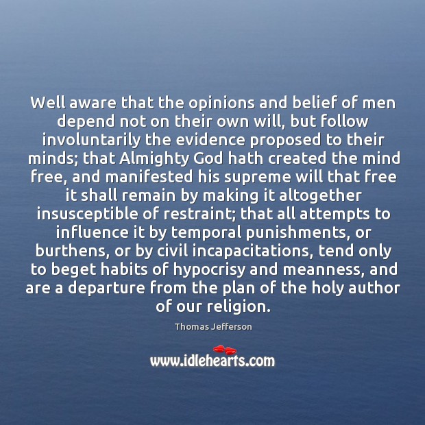 Well aware that the opinions and belief of men depend not on Image