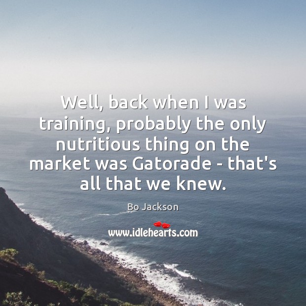 Well, back when I was training, probably the only nutritious thing on Bo Jackson Picture Quote