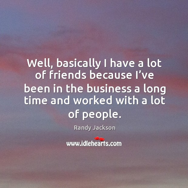 Well, basically I have a lot of friends because I’ve been in the business a long time and worked with a lot of people. Image