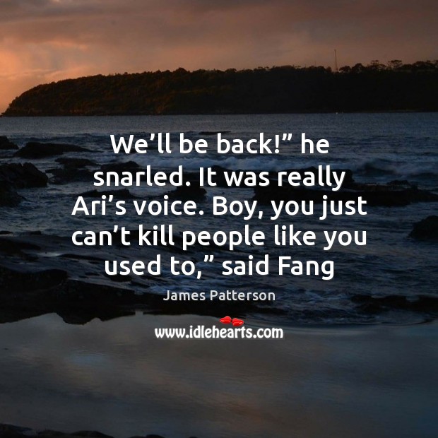 We’ll be back!” he snarled. It was really Ari’s voice. James Patterson Picture Quote
