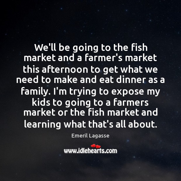 We’ll be going to the fish market and a farmer’s market this Emeril Lagasse Picture Quote