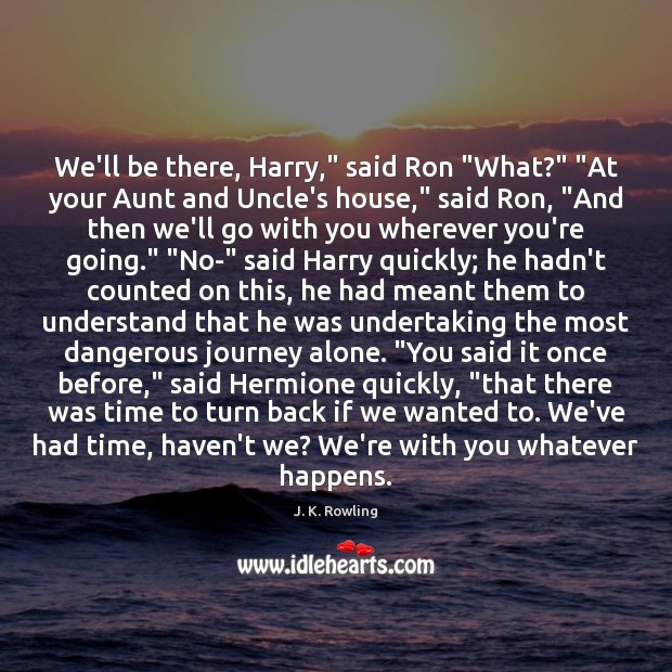 We’ll be there, Harry,” said Ron “What?” “At your Aunt and Uncle’s Image