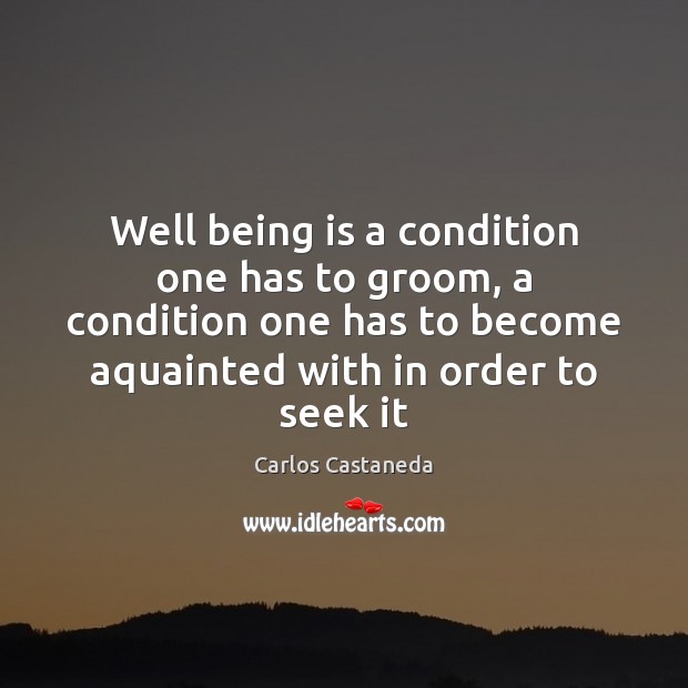 Well being is a condition one has to groom, a condition one Carlos Castaneda Picture Quote
