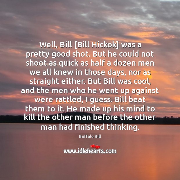 Well, Bill [Bill Hickok] was a pretty good shot. But he could Image