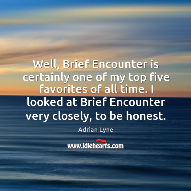 Well, Brief Encounter is certainly one of my top five favorites of Adrian Lyne Picture Quote