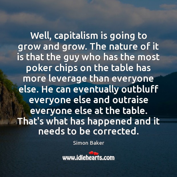 Well, capitalism is going to grow and grow. The nature of it Simon Baker Picture Quote