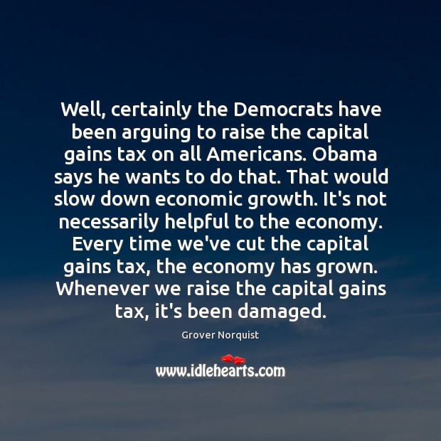 Well, certainly the Democrats have been arguing to raise the capital gains Image