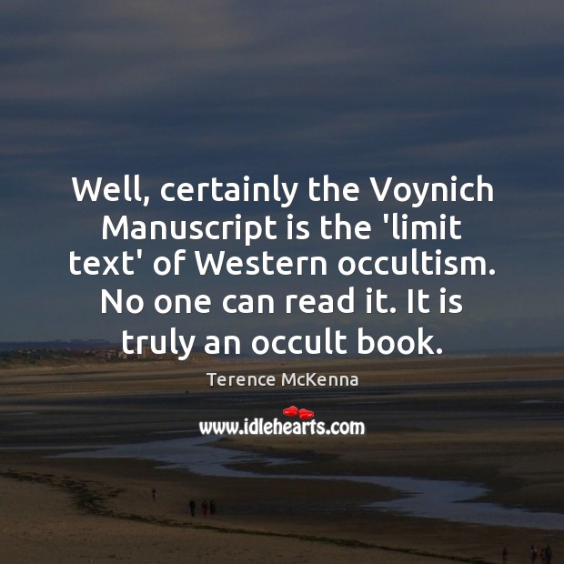 Well, certainly the Voynich Manuscript is the ‘limit text’ of Western occultism. Terence McKenna Picture Quote