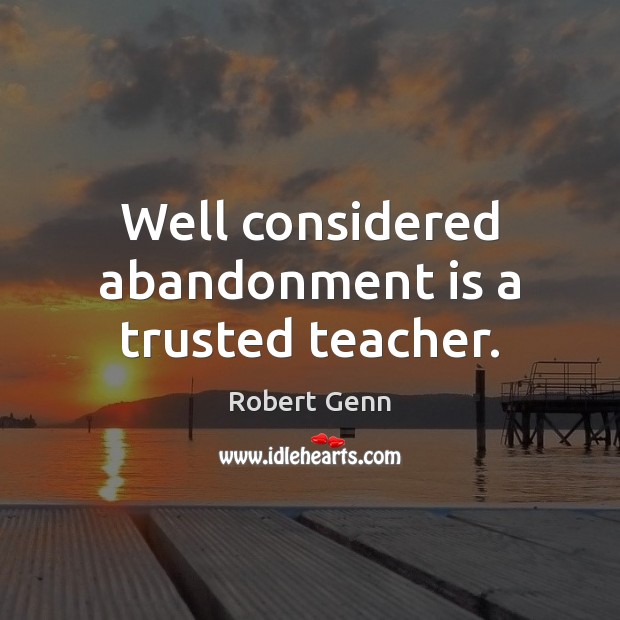 Well considered abandonment is a trusted teacher. Image