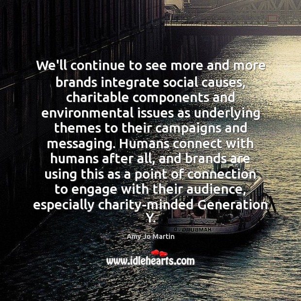 We’ll continue to see more and more brands integrate social causes, charitable 