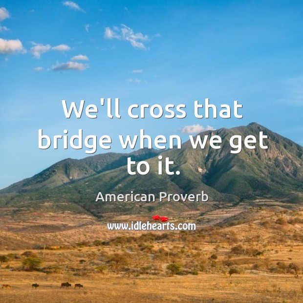 We’ll cross that bridge when we get to it. Image